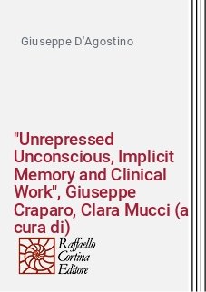 "Unrepressed Unconscious, Implicit Memory and Clinical Work", Giuseppe Craparo, Clara Mucci (a cura di)