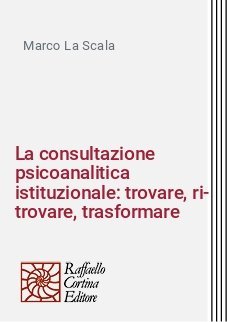 La consultazione psicoanalitica istituzionale: trovare, ri-trovare, trasformare - Il metodo alla prova